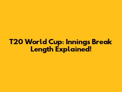 T20 World Cup: Innings Break Length Explained!