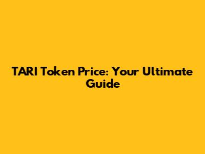 TARI Token Price: Your Ultimate Guide