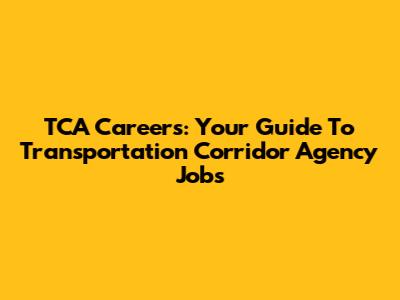 TCA Careers: Your Guide To Transportation Corridor Agency Jobs