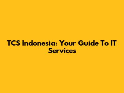 TCS Indonesia: Your Guide To IT Services