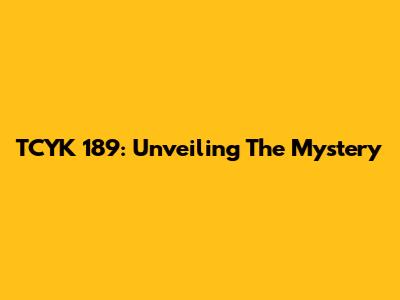 TCYK 189: Unveiling The Mystery