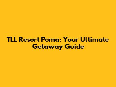 TLL Resort Poma: Your Ultimate Getaway Guide
