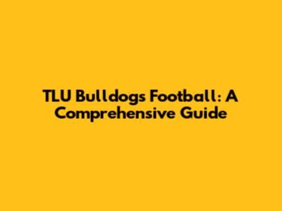 TLU Bulldogs Football: A Comprehensive Guide