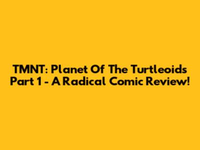 TMNT: Planet Of The Turtleoids Part 1 - A Radical Comic Review!