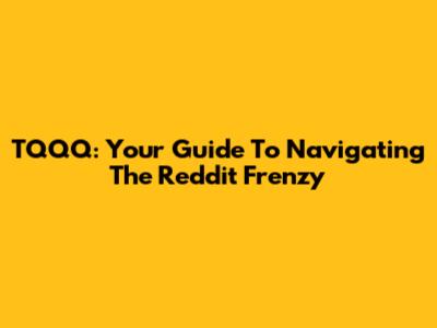 TQQQ: Your Guide To Navigating The Reddit Frenzy