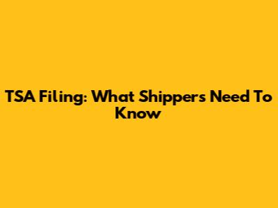 TSA Filing: What Shippers Need To Know