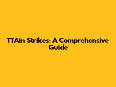 TTAin Strikes: A Comprehensive Guide