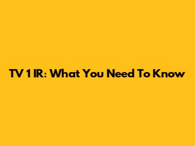 TV 1 IR: What You Need To Know