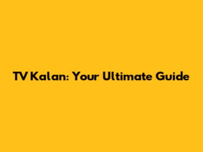 TV Kalan: Your Ultimate Guide