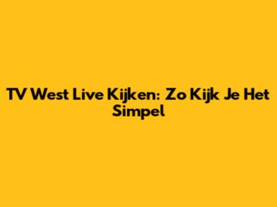 TV West Live Kijken: Zo Kijk Je Het Simpel