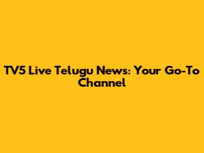 TV5 Live Telugu News: Your Go-To Channel