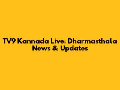 TV9 Kannada Live: Dharmasthala News & Updates