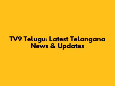 TV9 Telugu: Latest Telangana News & Updates
