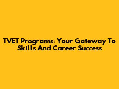 TVET Programs: Your Gateway To Skills And Career Success