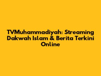 TVMuhammadiyah: Streaming Dakwah Islam & Berita Terkini Online