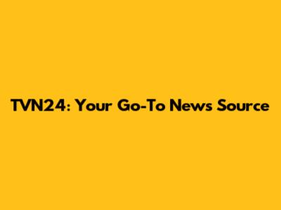 TVN24: Your Go-To News Source