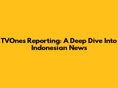 TVOne's Reporting: A Deep Dive Into Indonesian News