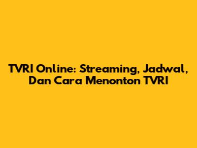 TVRI Online: Streaming, Jadwal, Dan Cara Menonton TVRI