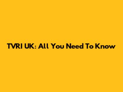 TVRI UK: All You Need To Know