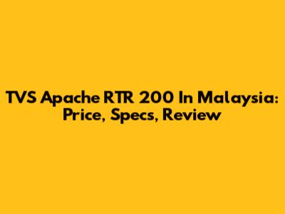 TVS Apache RTR 200 In Malaysia: Price, Specs, Review
