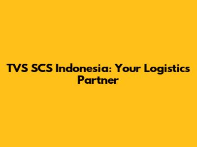 TVS SCS Indonesia: Your Logistics Partner