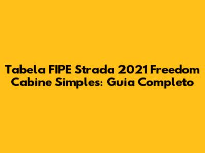 Tabela FIPE Strada 2021 Freedom Cabine Simples: Guia Completo