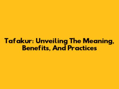 Tafakur: Unveiling The Meaning, Benefits, And Practices