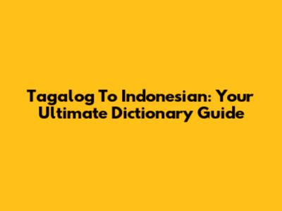 Tagalog To Indonesian: Your Ultimate Dictionary Guide
