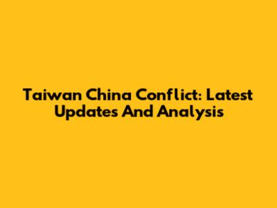 Taiwan China Conflict: Latest Updates And Analysis