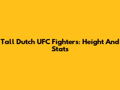 Tall Dutch UFC Fighters: Height And Stats