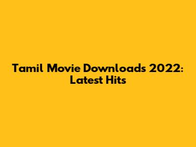 Tamil Movie Downloads 2022: Latest Hits