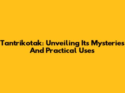 Tantrikotak: Unveiling Its Mysteries And Practical Uses