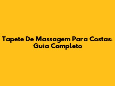Tapete De Massagem Para Costas: Guia Completo