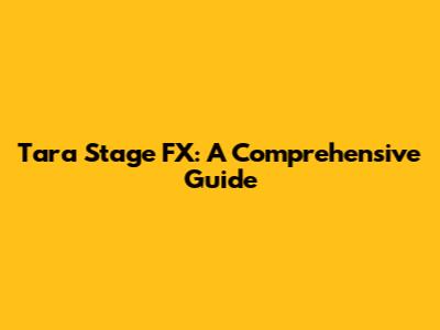 Tara Stage FX: A Comprehensive Guide