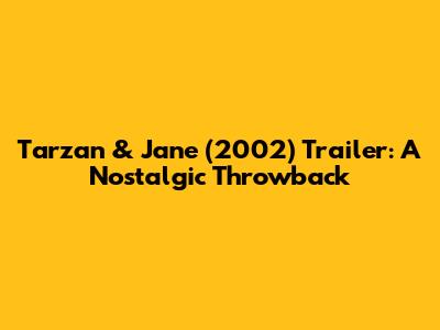 Tarzan & Jane (2002) Trailer: A Nostalgic Throwback