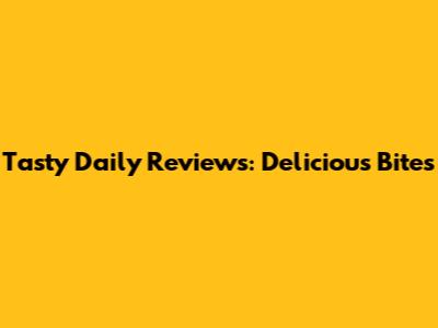 Tasty Daily Reviews: Delicious Bites