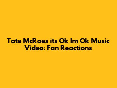 Tate McRae's 'its Ok I'm Ok' Music Video: Fan Reactions