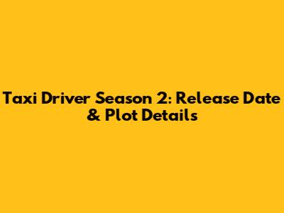 Taxi Driver Season 2: Release Date & Plot Details