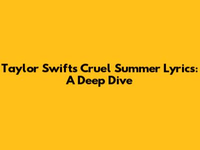 Taylor Swift's "Cruel Summer" Lyrics: A Deep Dive