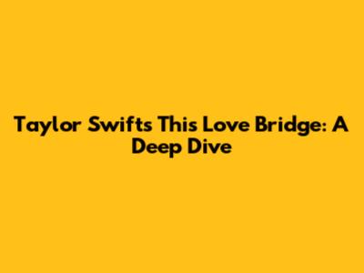 Taylor Swift's "This Love" Bridge: A Deep Dive