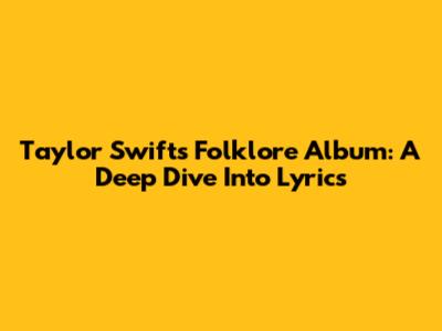 Taylor Swift's Folklore Album: A Deep Dive Into Lyrics