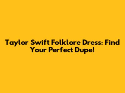 Taylor Swift Folklore Dress: Find Your Perfect Dupe!