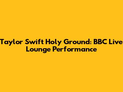 Taylor Swift Holy Ground: BBC Live Lounge Performance