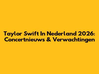 Taylor Swift In Nederland 2026: Concertnieuws & Verwachtingen