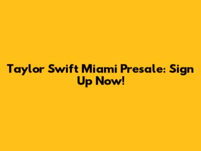Taylor Swift Miami Presale: Sign Up Now!