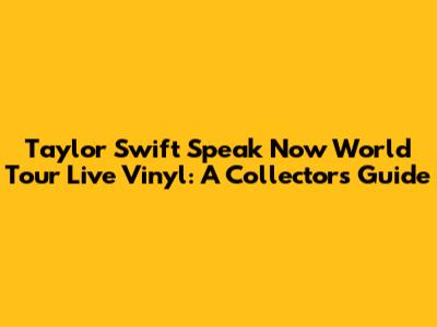 Taylor Swift Speak Now World Tour Live Vinyl: A Collector's Guide