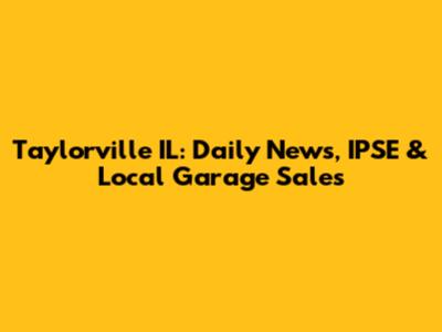 Taylorville IL: Daily News, IPSE & Local Garage Sales