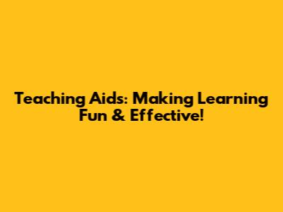 Teaching Aids: Making Learning Fun & Effective!