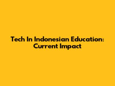 Tech In Indonesian Education: Current Impact