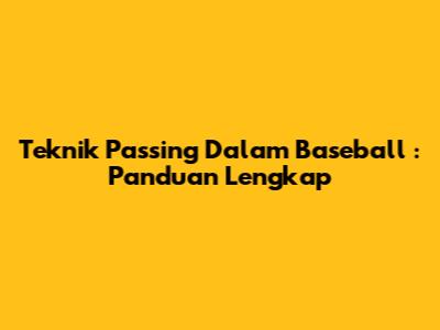 Teknik *Passing* Dalam *Baseball*: Panduan Lengkap